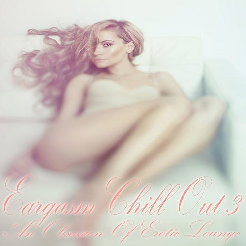 Постер VA - Eargasm Chill Out Vol 3-4 VA - Eargasm Chill Out Vol 3-4